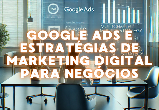 Google Ads e Estratégias de Marketing Digital para Negócios